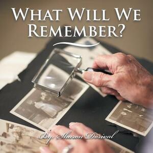 What Will We Remember? by Sharon Dorival