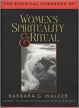 The Essential Handbook of Women's Spirituality by Barbara G. Walker