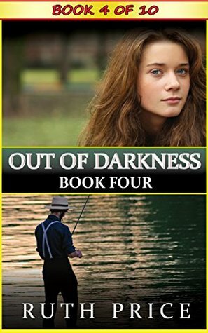 Out of Darkness - Book 4 (Out of Darkness Serial (An Amish of Lancaster County Saga)) by Ruth Price