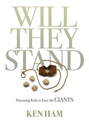 Will They Stand: Parenting Kids to Face the Giants by Ken Ham