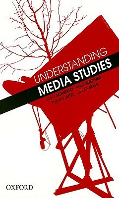 Understanding Media Studies by Thierry Jutel, Tony Schirato, Angi Buettner