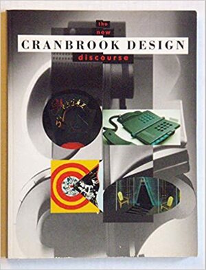 Cranbrook Design: The New Discourse by Lorraine Wild, Hugh Aldersey-Williams, Daralice Boles, Hugh Aldersey