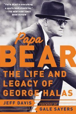 Papa Bear: The Life and Legacy of George Halas by Jeff Davis
