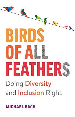 Birds of All Feathers: Doing Diversity and Inclusion Right by Michael Bach