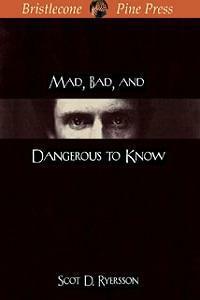 Mad, Bad, and Dangerous to Know by Scot D. Ryersson