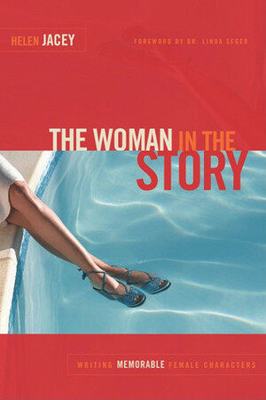 The Woman in the Story: Writing Memorable Female Characters by Linda Seger, Helen Jacey