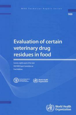 Evaluation of Certain Veterinary Drug Residues in Food: Seventy-Eighth Report of the Joint Fao/Who Expert Committee on Food Additives by World Health Organization