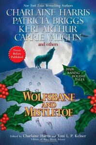 Wolfsbane and Mistletoe by Dana Stabenow, Charlaine Harris, Alan Gordon, Toni L.P. Kelner, Donna Andrews, Rob Thurman, Dana Cameron, Kat Richardson, Carrie Vaughn, Simon R. Green, Patricia Briggs, J.A. Konrath, Nancy Pickard, Karen Chance, Keri Arthur