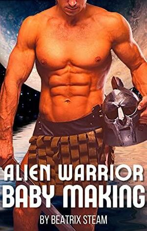 Alien Warrior Baby Making: Sci-fi alien pregnancy steamy erotic short story for adults (Erotic Alien Sci-Fi Short Stories) by Beatrix Steam