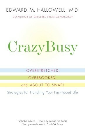 CrazyBusy: Overstretched, Overbooked, and About to Snap! Strategies for Handling Your Fast-Paced Life by Edward M. Hallowell