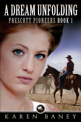 A Dream Unfolding: Prescott Pioneers by Karen Baney