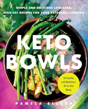 Keto Bowls: Simple and Delicious Low-Carb, High-Fat Recipes for Your Ketogenic Lifestyle by Pamela Ellgen