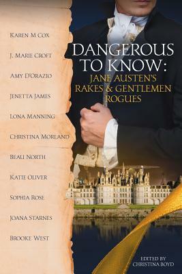 Dangerous to Know: Jane Austen's Rakes & Gentlemen Rogues by Katie Oliver, Karen M. Cox, Amy D'Orazio