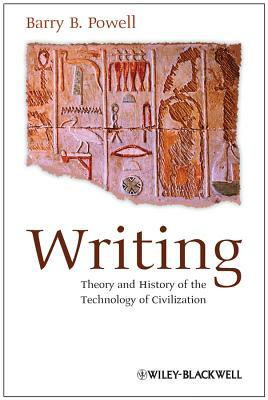 Writing - Theory and History of the Technology of Civilization by Barry B. Powell