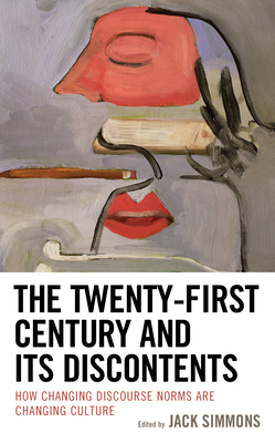 The Twenty-First Century and Its Discontents: How Changing Discourse Norms Are Changing Culture by Jack Simmons