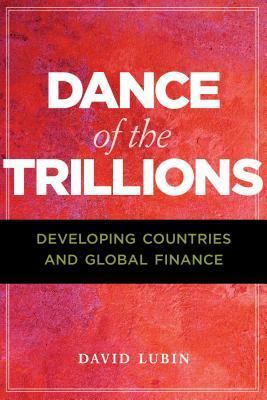 Dance of the Trillions: Developing Countries and Global Finance by David Lubin