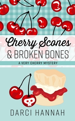 Cherry Scones & Broken Bones by Darci Hannah