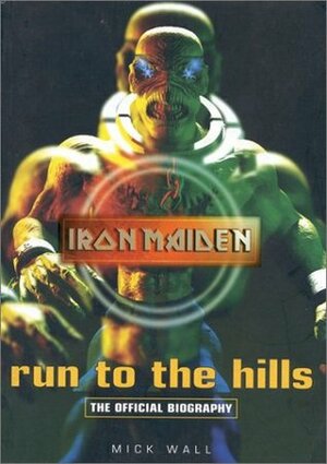 Iron Maiden: Run To The Hills:The Official Biography by Mick Wall