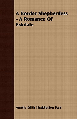A Border Shepherdess - A Romance of Eskdale by Amelia Edith Huddleston Barr