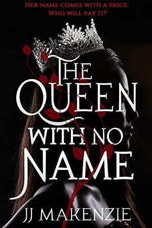 The Queen With No Name by J.J. Makenzie, J.J. Makenzie