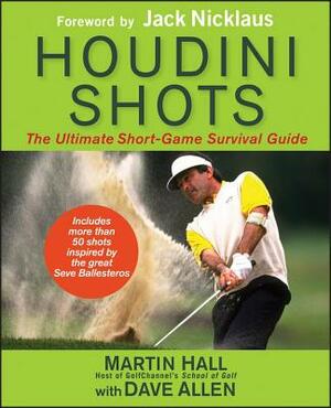 Houdini Shots: The Ultimate Short-Game Survival Guide by Martin Hall, Dave Allen