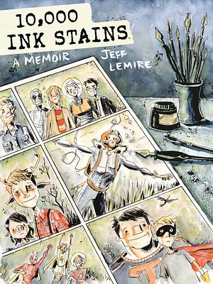 10,000 Ink Stains: A Memoir by Jeff Lemire