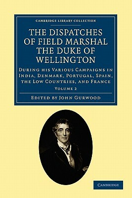 The Dispatches of Field Marshal the Duke of Wellington - Volume 2 by Arthur Wellesley, Arthur Wellesley Wellington