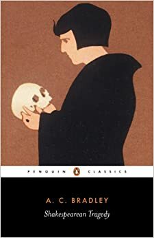 Shakespearean Tragedy: Lectures on Hamlet, Othello, King Lear, and Macbeth by A.C. Bradley