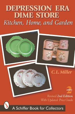 Depression Era Dime Store: Kitchen, Home, and Garden by C. L. Miller