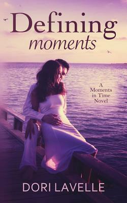 Defining Moments: A Moments In Time Novel by Dori Lavelle