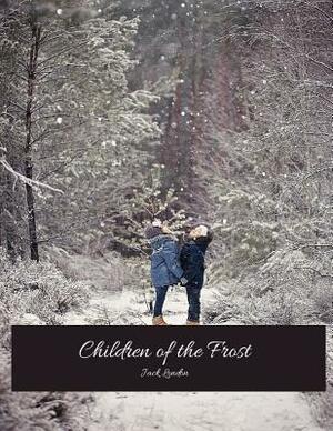 Children Of The Frost: The Evergreen Classic Story (Annotated) By Jack London. by Jack London