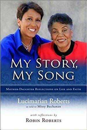 My Story, My Song: Mother-Daughter Reflections on Life and Faith by Lucimarian Roberts, Robin Roberts, Missy Buchanan