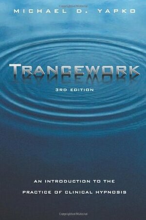 Trancework: An Introduction to the Practice of Clinical Hypnosis by Michael D. Yapko