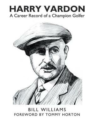 Harry Vardon: A Career Record of a Champion Golfer by Bill Williams