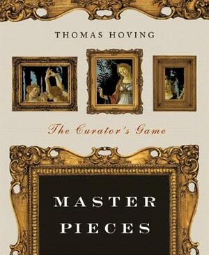 Master Pieces: The Curator's Game by Thomas Hoving