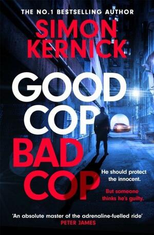 Good Cop Bad Cop: Hero Or Criminal Mastermind? a Gripping New Thriller from the Sunday Times Bestseller by Simon Kernick