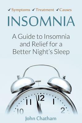 Insomnia: A Guide to Insomnia and Relief for a Better Night's Sleep by John Chatham