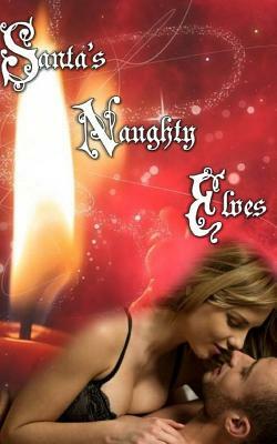 Santa's Naughty Elves by Jessie Wrights, Bryce Calderwood, Alice La Roux
