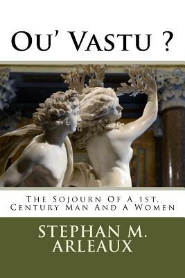 Ou' Vasti ?: The Sojourn Of A 1st. Century Man And A Women by Stephan M. Arleaux