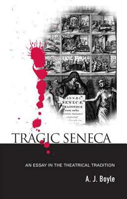 Tragic Seneca: An Essay in the Theatrical Tradition by 