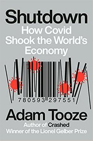 Shutdown: How Covid Shook the World's Economy by Adam Tooze