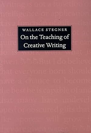 On the Teaching of Creative Writing: Responses to a Series of Questions by Edward Connery Lathem, Wallace Stegner