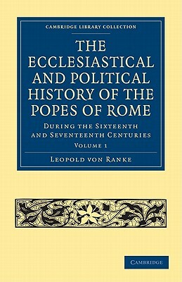 The Ecclesiastical and Political History of the Popes of Rome - Volume 1 by Leopold Von Ranke