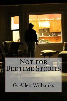 Not for Bedtime Stories by G. Allen Wilbanks