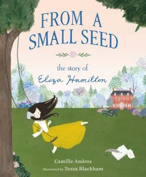 From a Small Seed: The Story of Eliza Hamilton by Camille Andros
