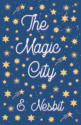 The Magic City by E. Nesbit