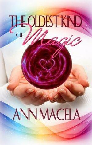The Oldest Kind Of Magic by Ann Macela