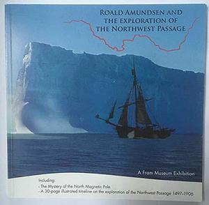 Roald Amundsen and the Exploration of the Northwest Passage by Geir O. Kløver