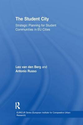 The Student City: Strategic Planning for Student Communities in Eu Cities by Antonio Russo, Leo Van Den Berg