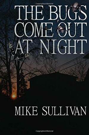 The Bugs Come Out at Night by Mike Sullivan